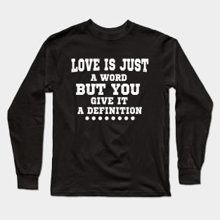 Love Is Just A Word But You Give It A Definition Long Sleeve T-Shirt